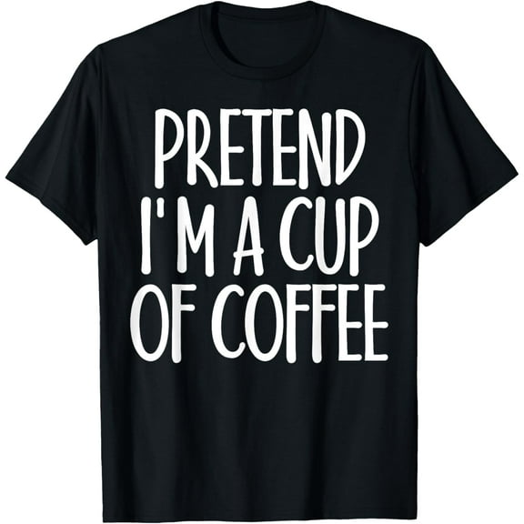 Easy Pretend I'm Cup of Coffee Costume Gift for Halloween T-Shirt