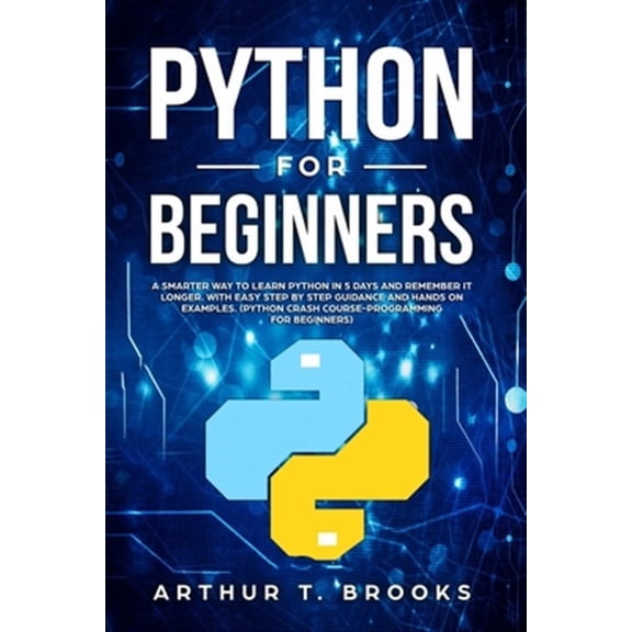 Easy Python: Python for Beginners: A Smarter Way to Learn Python in 5 Days and Remember it Longer. With Easy Step by Step Guidance and Hands on Examples. (Python Crash Course-Programming for Beginners