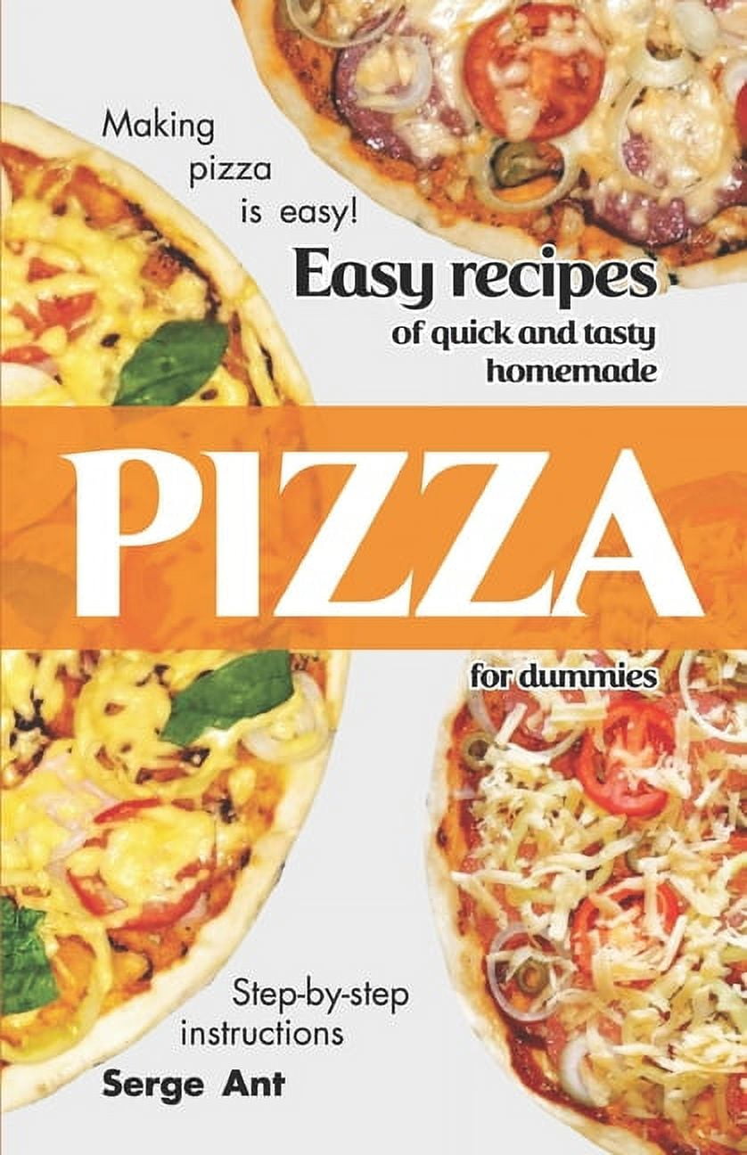 Easy Recipes of Quick and Tasty Homemade Pizza for Dummies. StepBy