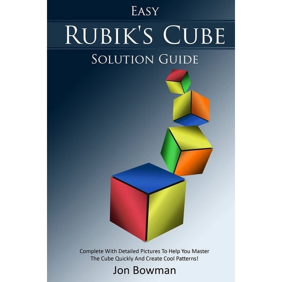 Easy Rubik's Cube Solution Guide: Complete With Detailed Pictures To Help You Master The Cube Quickly And Create Cool Patterns! (Paperback)