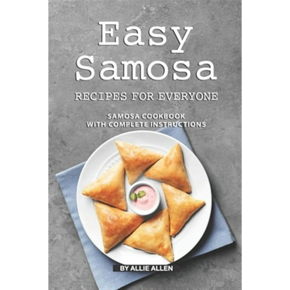 Easy Samosa Recipes for Everyone: Samosa Cookbook with Complete Instructions (Paperback)