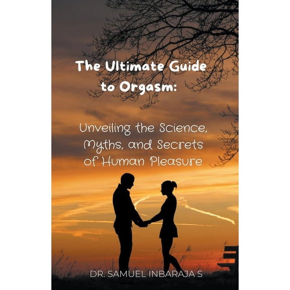 Easy Science Digest: The Ultimate Guide to Orgasm : Unveiling the Science, Myths, and Secrets of Human Pleasure (Paperback)
