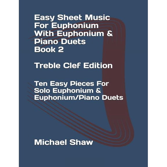 Easy Sheet Music for Euphonium (Treble C Easy Sheet Music For Euphonium With Euphonium & Piano Duets Book 2 Treble Clef Edition: Ten Easy Pieces For Solo Euphoni, Book 2, (Paperback)