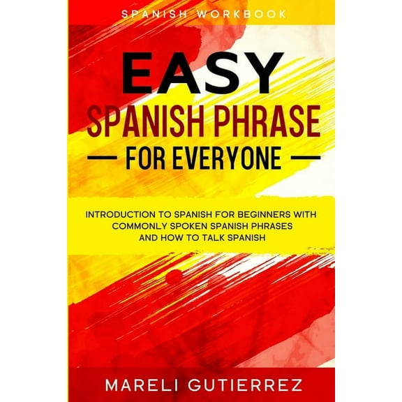Easy Spanish Phrase: EASY SPANISH PHRASE FOR EVERYONE - Introduction To Spanish For Beginners With Commonly Spoken Spani, (Paperback)