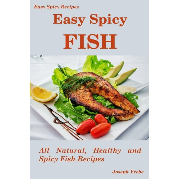 Easy Spicy Fish: All Natural, Healthy and Spicy Fish Recipes