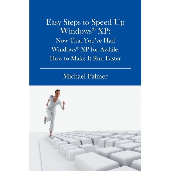Easy Steps to Speed Up Windows XP: Now That You've Had Windows XP for Awhile, How to Make It Run Faster (Paperback)