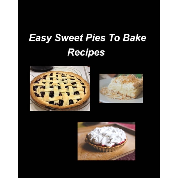 Easy Sweet Pies To Bake Recipes: Pies Bake Easy Sweet Raspberry Fruits Oven Recipes Blueberry Glaze Sugar Whip, (Paperback)