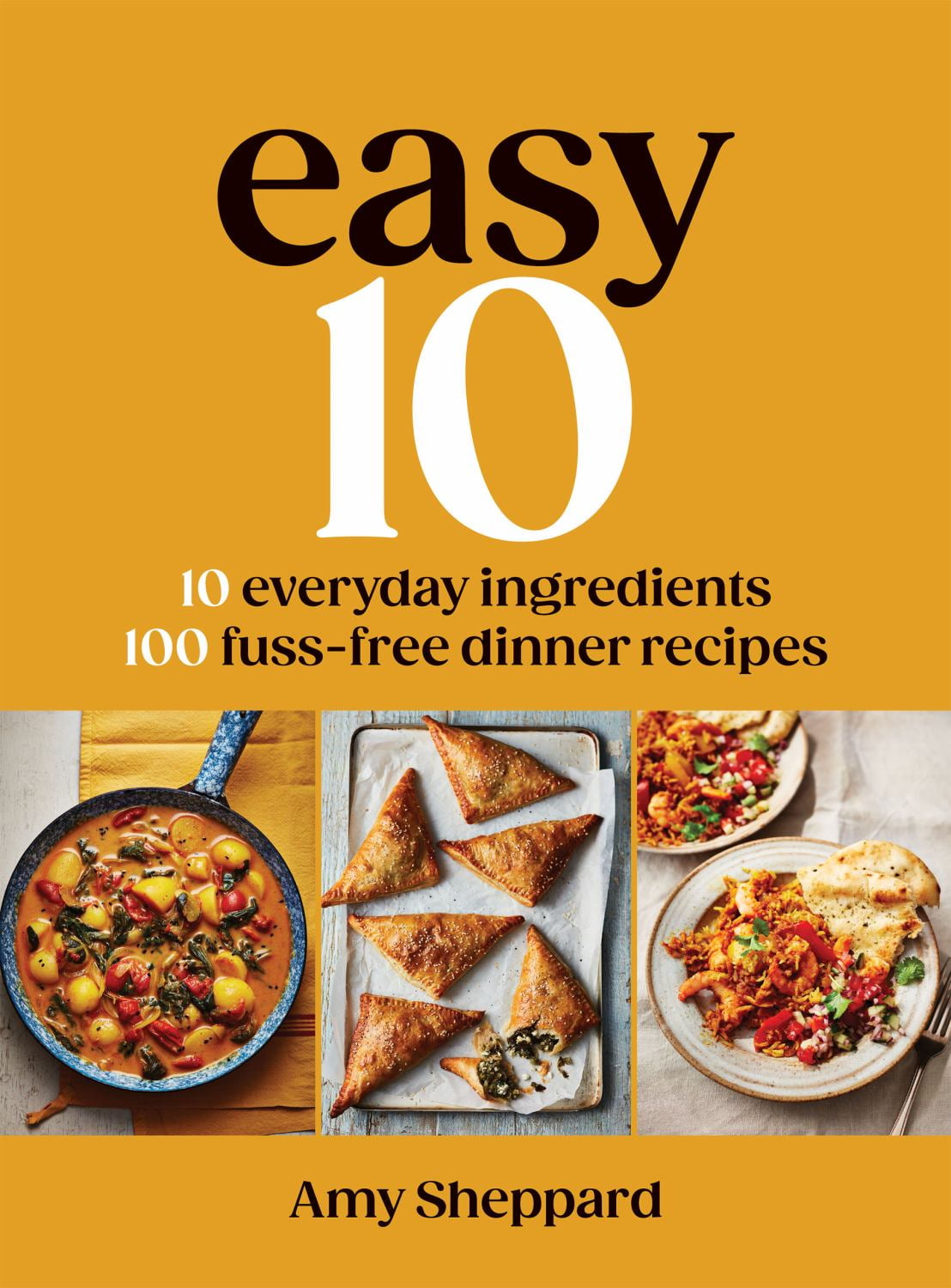 Amy Sheppard: Easy 10: 10 Everyday Ingredients, 100 Fuss-Free Dinner Recipes (Hardcover)
