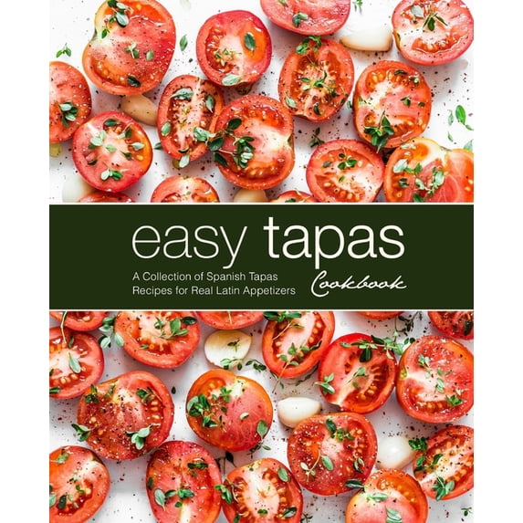 Easy Tapas Cookbook: A Collection of Spanish Tapas Recipes for Real ...