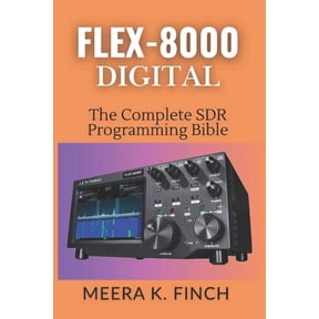 The Easy-To-Understand Modern Amateur Ra FLEX-8000 Digital: The Complete SDR Programming Bible: Master FT8, WSJT-X, SmartSDR API, Python, C#, FPGA & Build Custom, (Paperback)