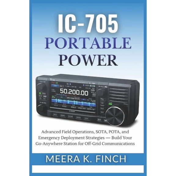 The Easy-To-Understand Modern Amateur Ra IC-705 Portable Power: Advanced Field Operations, SOTA, POTA, and Emergency Deployment Strategies - Build Your Go-Anywhe, (Paperback)