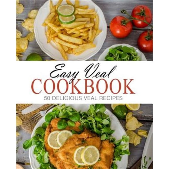 Easy Veal Cookbook: 50 Delicious Veal Recipes (Paperback) by Booksumo Press