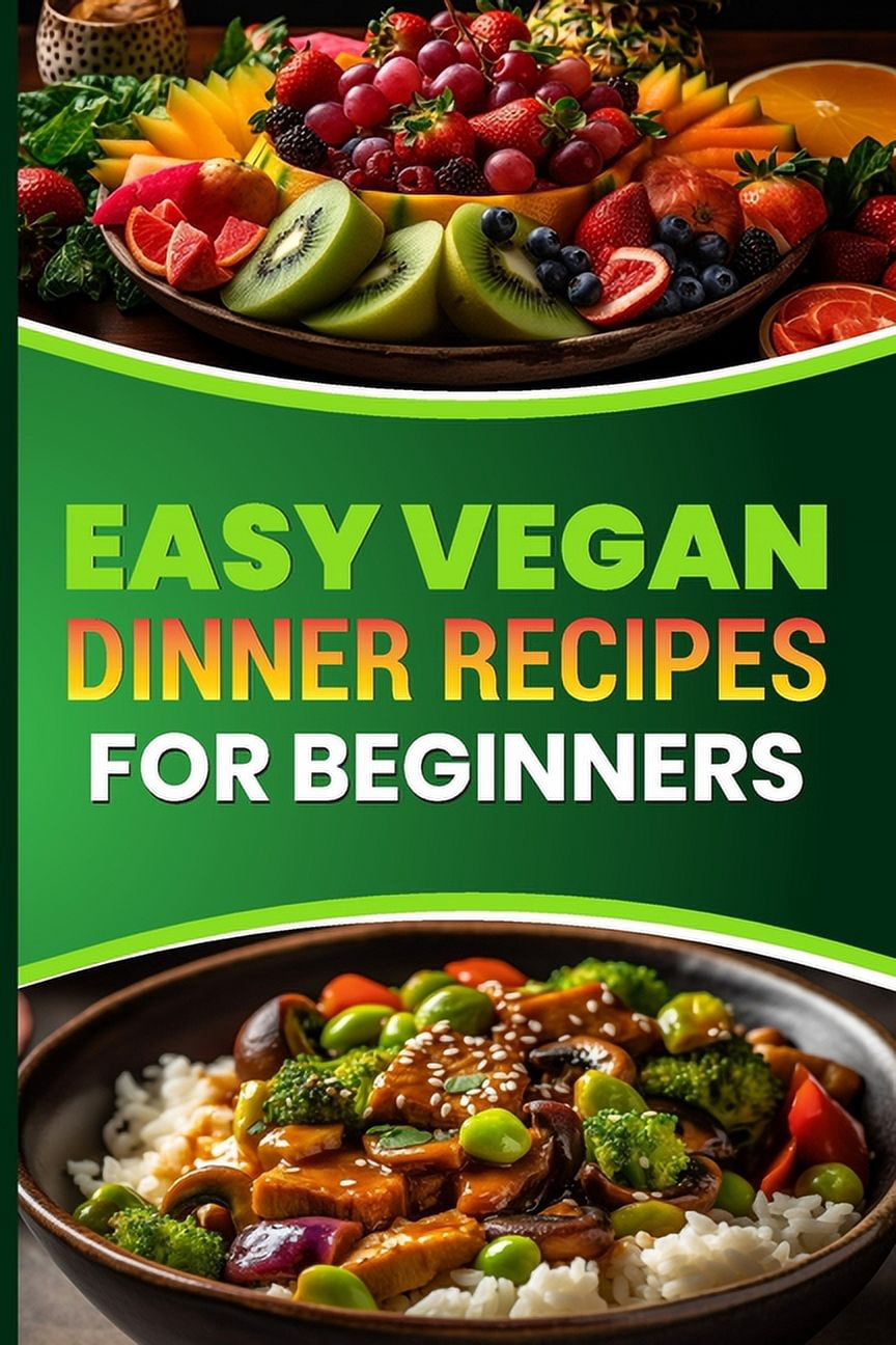 Easy Vegan Dinner Recipes for Beginners: Delicious Plant Based Meals to ...