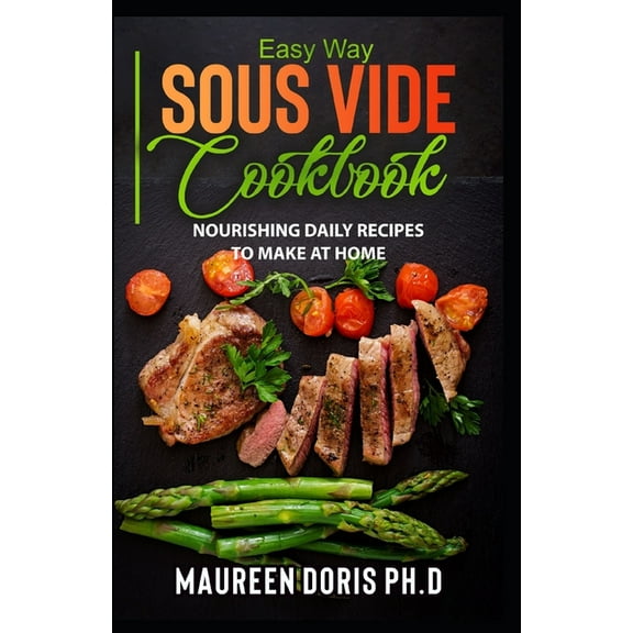 Easy Way Sous Vide Cookbook: Nourishing Daily Recipes to Make at Home (Paperback)