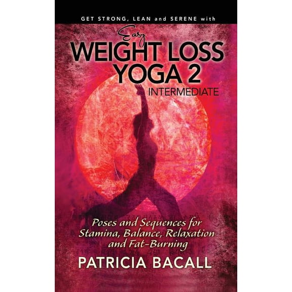 Easy Weight Loss Yoga 2 - Intermediate : Poses and Sequences for Stamina, Balance, Relaxation and Fat-Burning