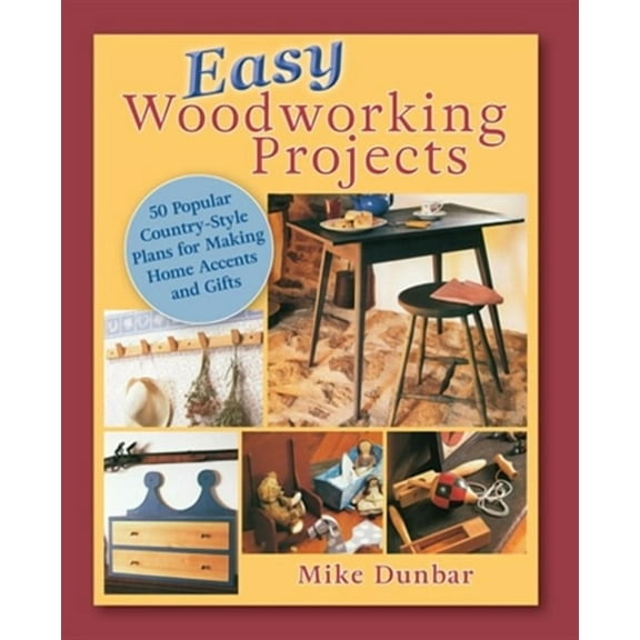 Easy Woodworking Projects: 50 Popular Country-Style Plans to Build for Home Accents, Gifts, or Sale