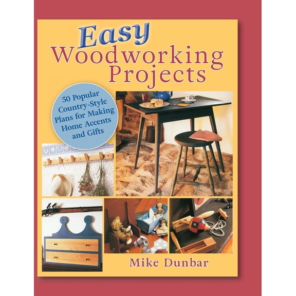 Easy Woodworking Projects: 50 Popular Country-Style Plans to Build for Home Accents, Gifts, or Sale (Hardcover)