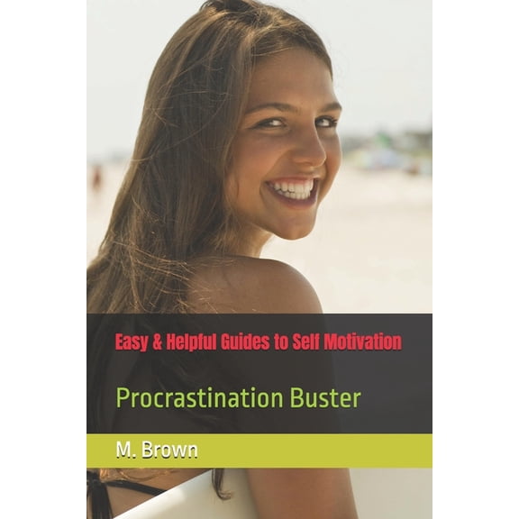 Easy & Helpful Guides to Self Motivation: Procrastination Buster, (Paperback)