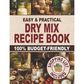 Easy & Practical Dry Mix Recipe Book: 100% Budget-Friendly Homemade Recipes to Stock Up for Long-Term Storage & , (Paperback)