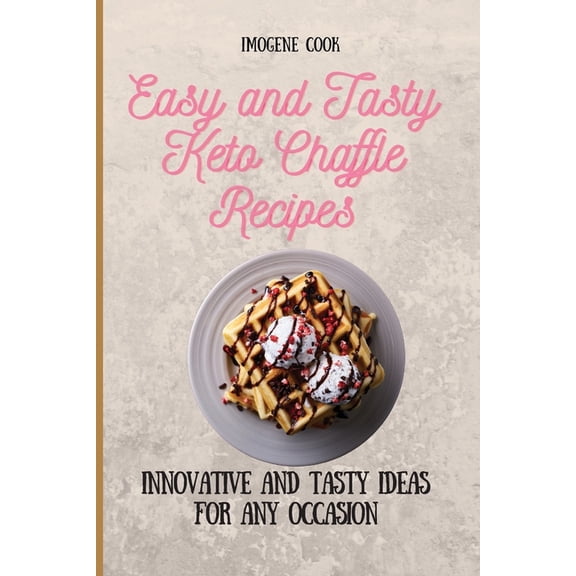 Easy and Tasty Keto Chaffle Recipes: Innovative and Tasty Ideas for Any Occasion, (Paperback)