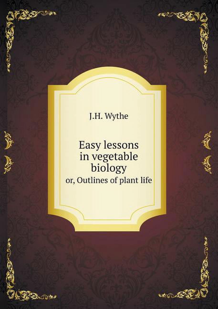 Easy lessons in vegetable biology or, Outlines of plant life (Paperback)