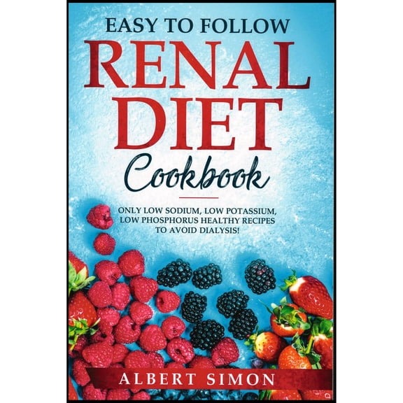 Easy to Follow Renal Diet Cookbook: Only Low Sodium, Low Potassium, Low Phosphorus Healthy Recipes to Avoid Dialysis! (Paperback)