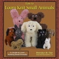 thumbnail image 1 of Easy to Loom Knit Small Animals: A Guide to Loom Knitting Small Animals, 1 of 1