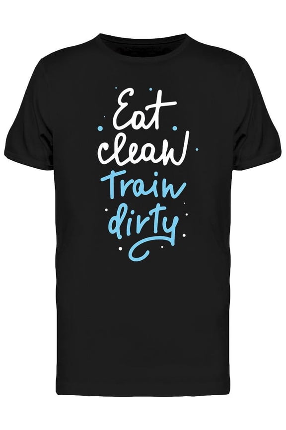 Eat Clean And Train Dirty T-Shirt Men -Image by Shutterstock, Male Small