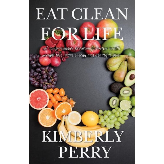 Eat Clean for Life : A comprehensive program for better health, weight loss, more energy and beautiful skin. (Paperback)