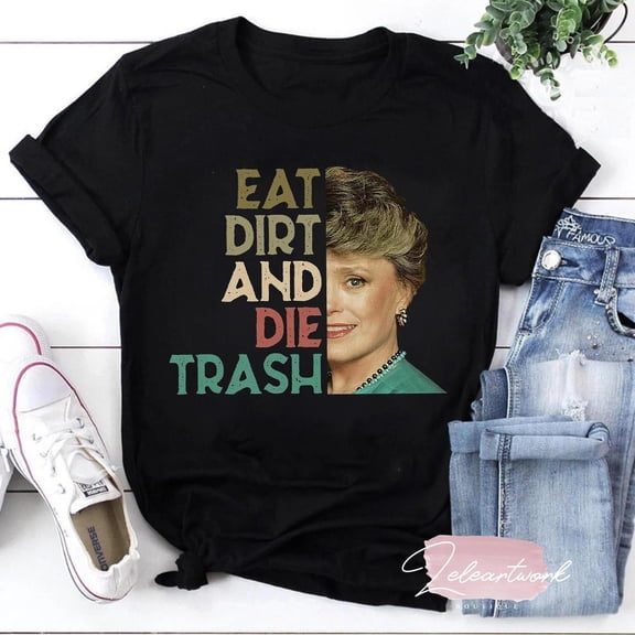 Eat Dirt Die Trash T-Shirt, Dorothy Zbornak Shirt, Blanche Devereaux Shirt