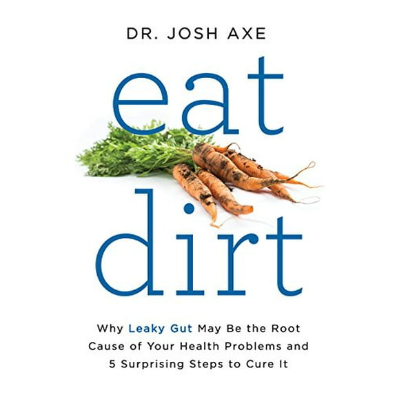 Pre-Owned Eat Dirt: Why Leaky Gut May Be the Root Cause of Your Health Problems and 5 Surprising Steps to Cure It (Hardcover) 0062433644 9780062433640