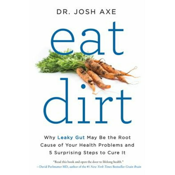 Pre-Owned Eat Dirt: Why Leaky Gut May Be the Root Cause of Your Health Problems and 5 Surprising Steps to Cure It (Paperback) 0062433679 9780062433671