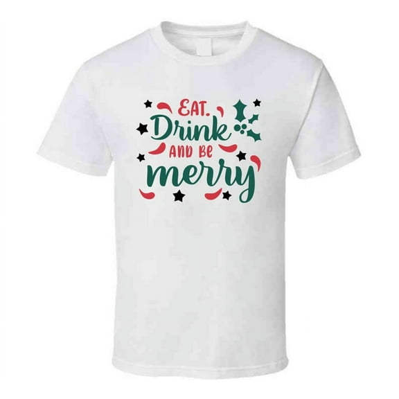 Eat Drink And Be Merry Tee Fun Christmas Tshirt Holiday T Shirt