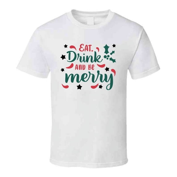 Eat Drink And Be Merry Tee Fun Christmas Tshirt Holiday T Shirt