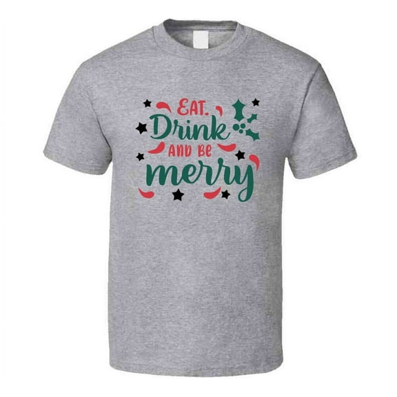 Eat Drink And Be Merry Tee Fun Christmas Tshirt Holiday T Shirt