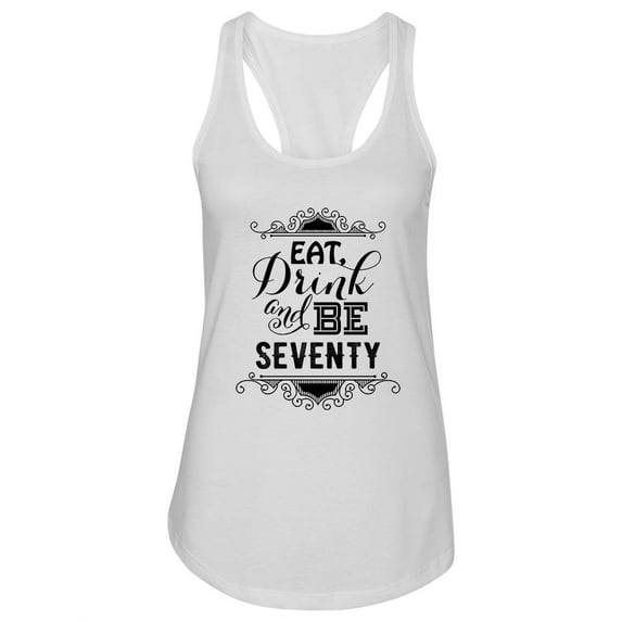 Eat Drink And Be Seventy Tank Women -Image by Shutterstock, Female Small