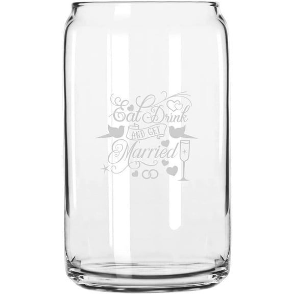 Eat Drink & Get Married Wedding Quotes Etched 16oz Libbey Can Glass