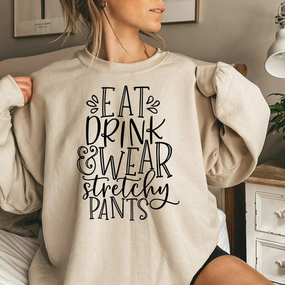 Eat Drink Wear Stretchy Pants Thanksgiving Sweatshirt, Cute Thanksgiving Shirt, Fall Clothing, Thankful Family Shirts