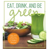 Eat, Drink, and Be Green: Easy and Delicious Recipes for a Healthy Lifestyle (Paperback)