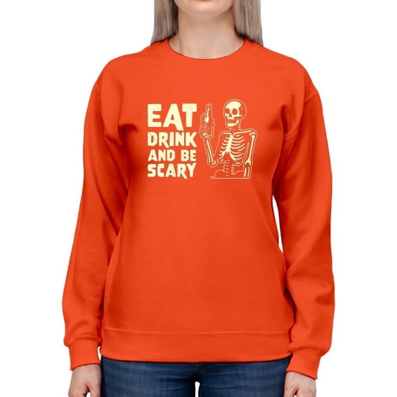 Eat Drink and Be Scary Skeleton Halloween Graphic - Women's Sweatshirt