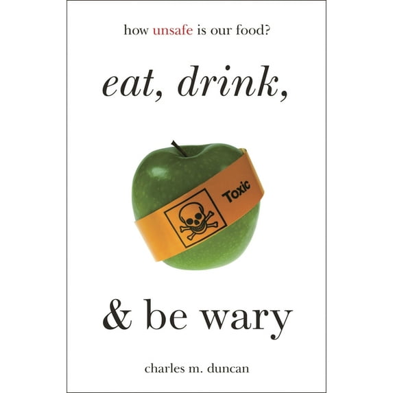 Eat, Drink, and Be Wary: How Unsafe Is Our Food?, (Hardcover)