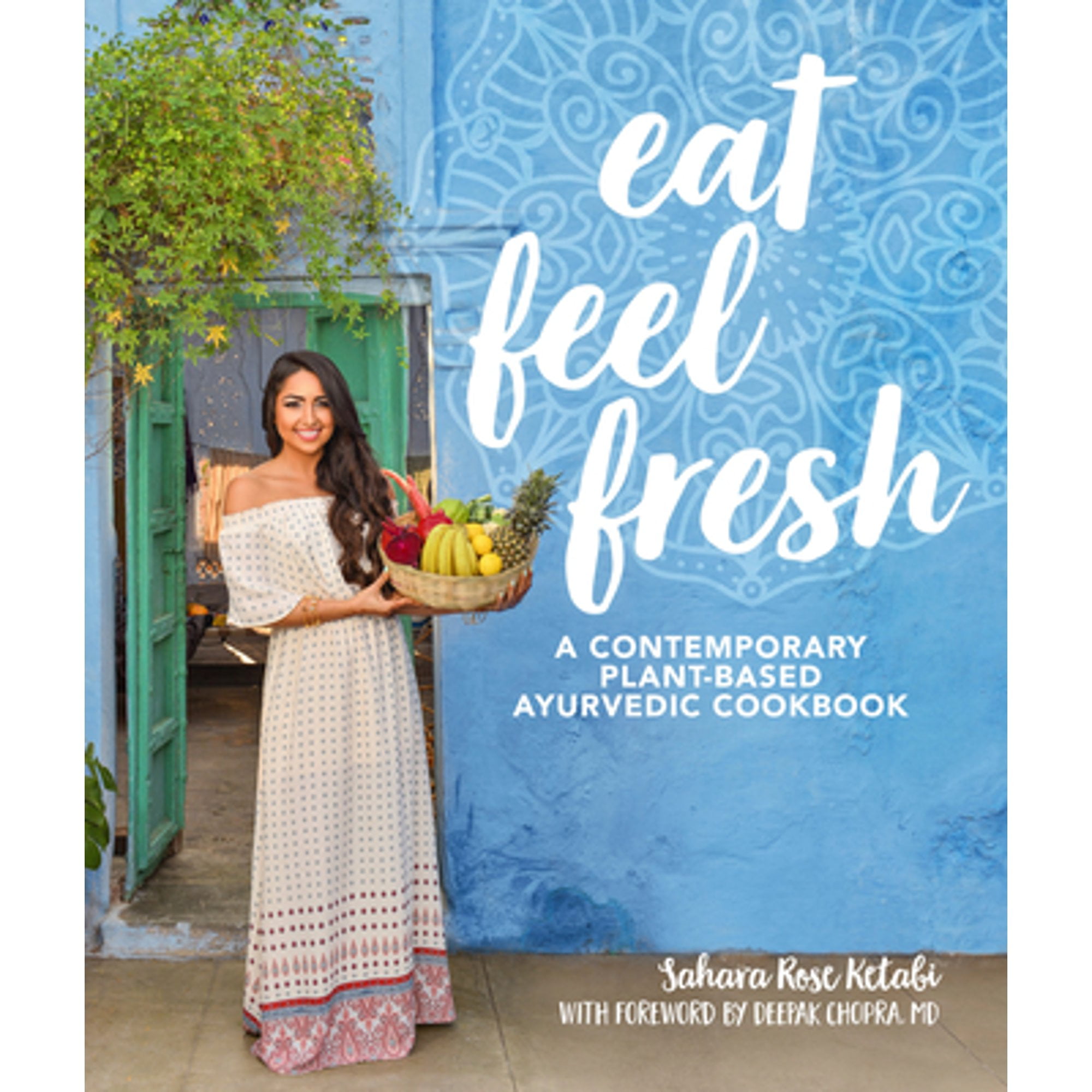 Pre-Owned Eat Feel Fresh: A Contemporary, Plant-Based Ayurvedic Cookbook (Hardcover) by Sahara Rose Ketabi, Deepak Chopra