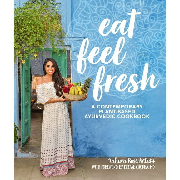 Eat Feel Fresh : A Contemporary, Plant-Based Ayurvedic Cookbook (Hardcover)
