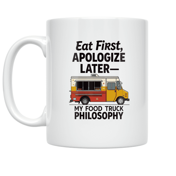 Eat First Apologize Later - Food Truck Enthusiast - 11 oz Ceramic Coffee Mug
