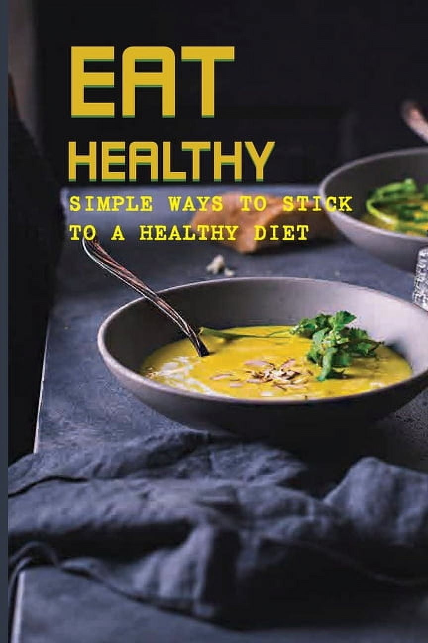 Eat Healthy : Simple Ways To Stick To A Healthy Diet: Eat Like A Goddess (Paperback)