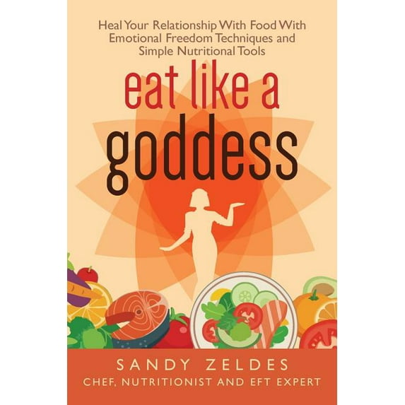 Eat Like A Goddess: The Secret Recipe to End Your Obsession with Food & Lose Weight Without Trying (Paperback)