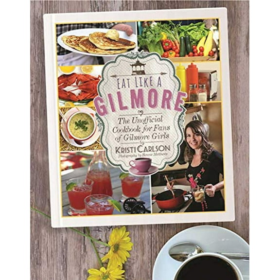 Pre-Owned Eat Like a Gilmore: The Unofficial Cookbook for Fans of Gilmore Girls (Hardcover) 151071734X 9781510717343