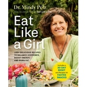 Eat Like a Girl 100+ Delicious Recipes to Balance Hormones, Boost Energy, and Burn Fat, Hardcover
