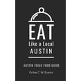 thumbnail image 1 of Eat Like a Local: North America &amp; Ca Eat Like a Local- Austin: Austin Texas Food Guide, Book 2, (Paperback), 1 of 1
