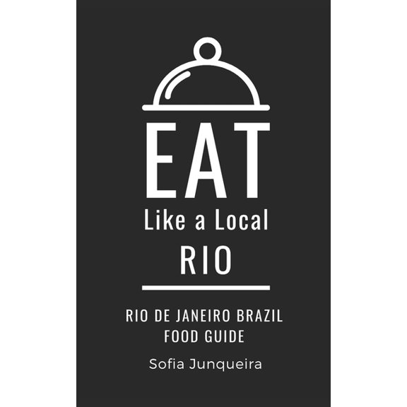 Eat Like a Local- Brazil: Eat Like a Local- Rio : Rio de Janeiro Brazil Food Guide (Series #1) (Paperback)